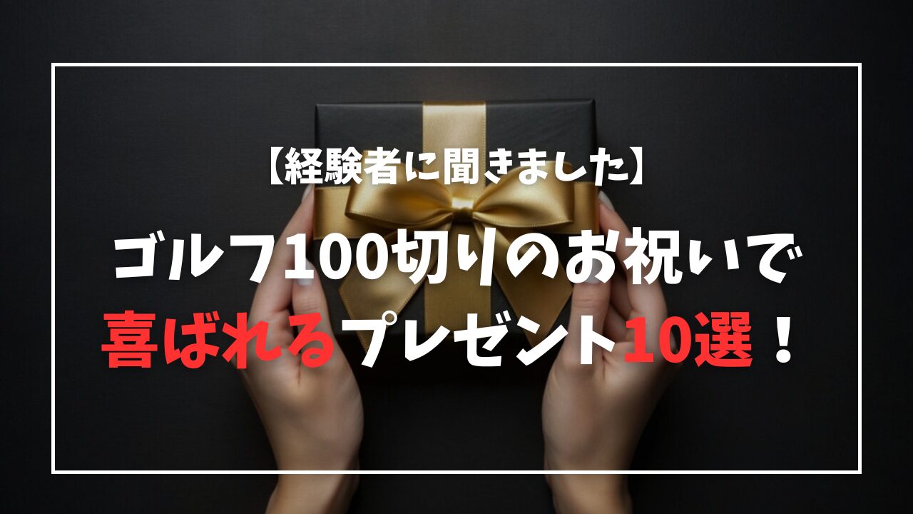 【経験者談】ゴルフ100切りのお祝いで喜ばれるプレゼント10選！