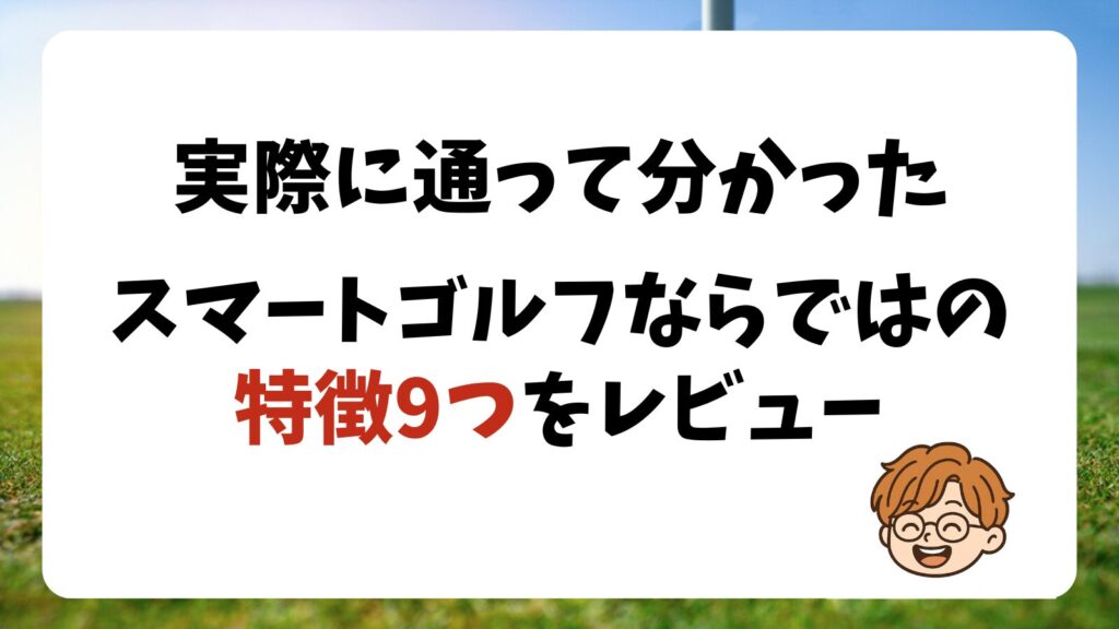 他にはない！スマートゴルフ9つの特徴を独自の視点でレビュー