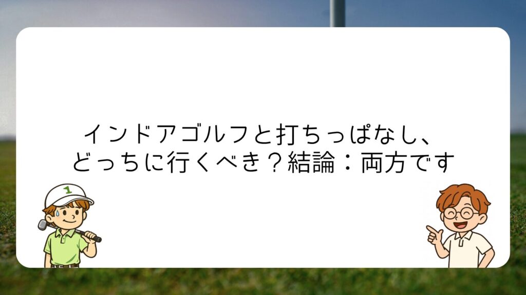 インドアゴルフと打ちっぱなし、どっちに行くべき?結論:両方です