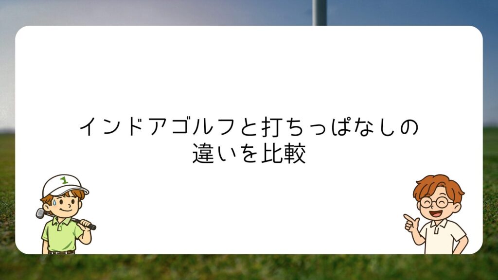 インドアゴルフと打ちっぱなしの違いを比較