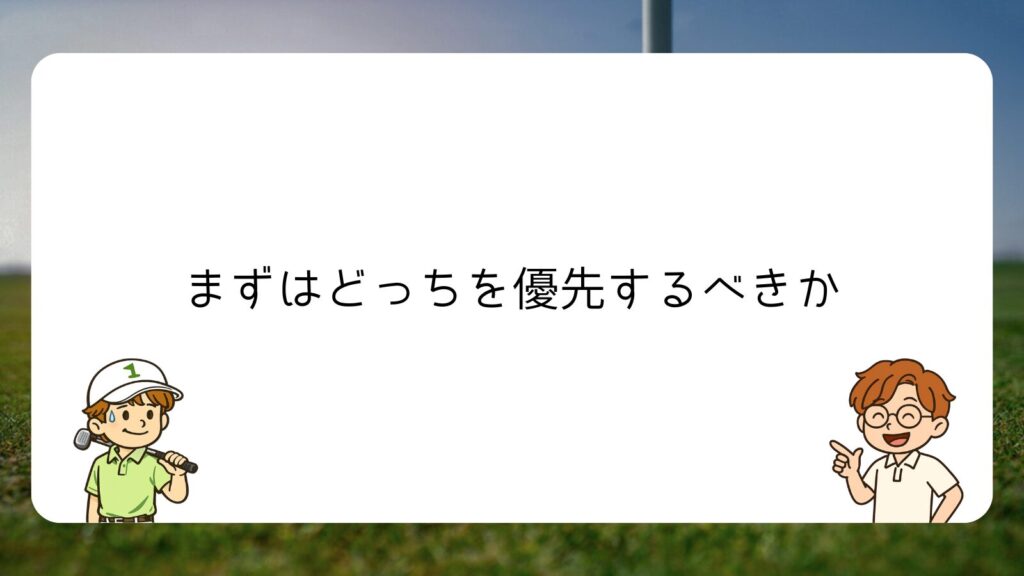 まずはどっちを優先するべきか