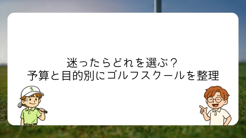 迷ったらどれを選ぶ？予算と目的別にゴルフスクールを整理